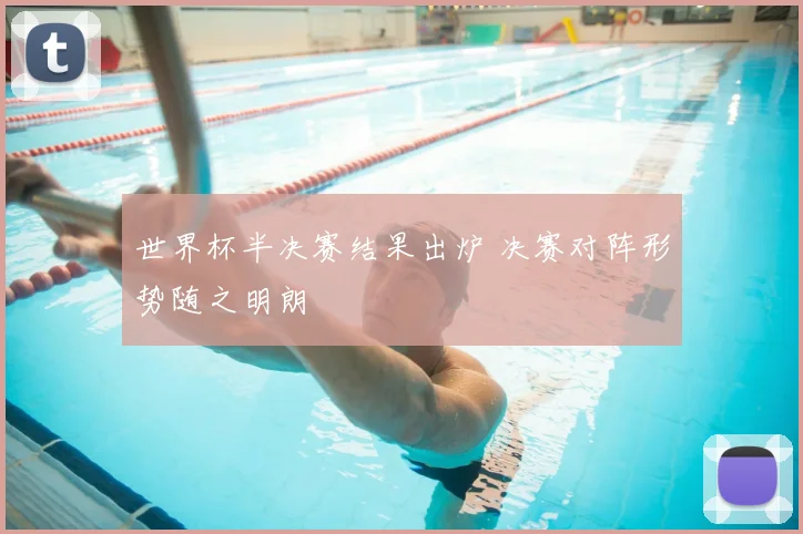 世界杯半决赛结果出炉 决赛对阵形势随之明朗